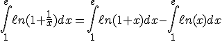 \Bigint_1^e \ell n(1+\frac{1}{x})dx=\Bigint_1^e \ell n(1+x)dx-\Bigint_1^e \ell n(x)dx